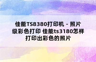 佳能TS8380打印机 - 照片级彩色打印 佳能ts3180怎样打印出彩色的照片